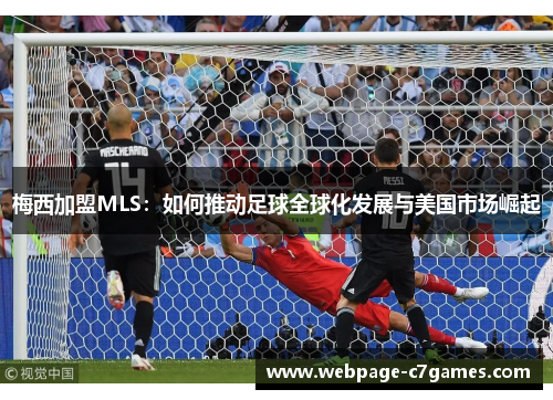 梅西加盟MLS：如何推动足球全球化发展与美国市场崛起