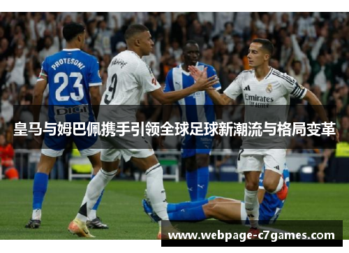 皇马与姆巴佩携手引领全球足球新潮流与格局变革