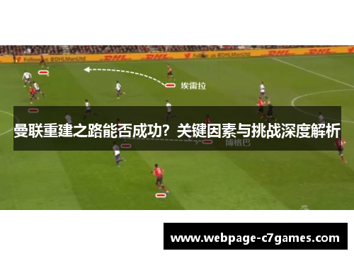 曼联重建之路能否成功?关键因素与挑战深度解析 曼联重建之路能否成功?关键因素与挑战深度解析