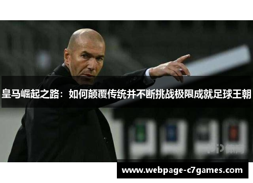 皇马崛起之路：如何颠覆传统并不断挑战极限成就足球王朝