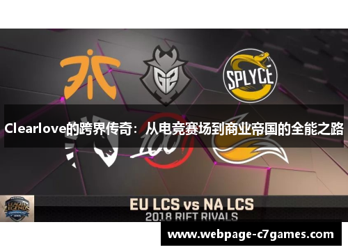 Clearlove的跨界传奇：从电竞赛场到商业帝国的全能之路