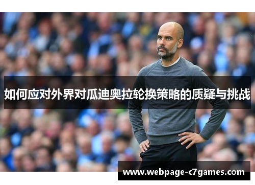 如何应对外界对瓜迪奥拉轮换策略的质疑与挑战