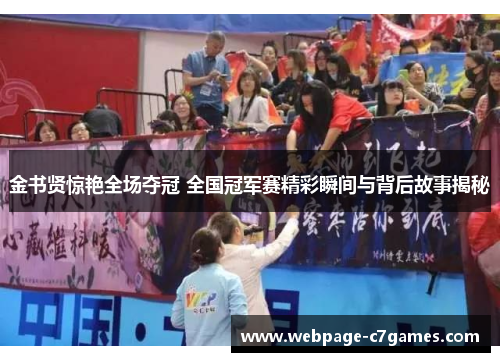 金书贤惊艳全场夺冠 全国冠军赛精彩瞬间与背后故事揭秘